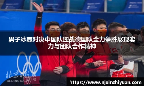 男子冰壶对决中国队迎战德国队全力争胜展现实力与团队合作精神